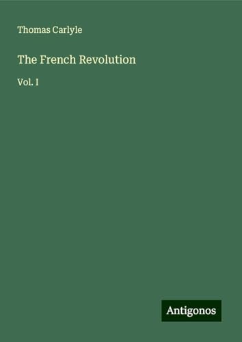 The French Revolution: Vol. I The French Revolution: Vol. I von Antigonos Verlag