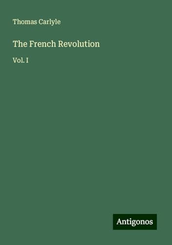 The French Revolution: Vol. I The French Revolution: Vol. I von Antigonos Verlag
