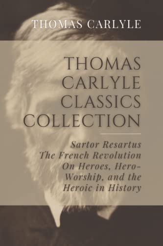 Thomas Carlyle Classics Collection: Sartor Resartus, The French Revolution, On Heroes, Hero-Worship, and the Heroic in History von Independently published