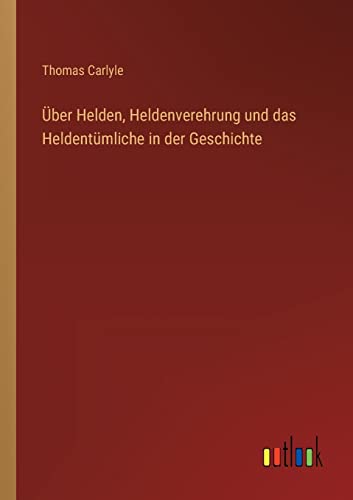 Über Helden, Heldenverehrung und das Heldentümliche in der Geschichte