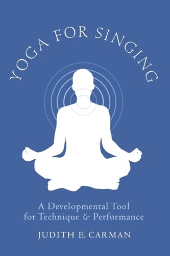 Yoga for Singing: A Developmental Tool for Technique & Performance Yoga for Singing: A Developmental Tool for Technique & Performance