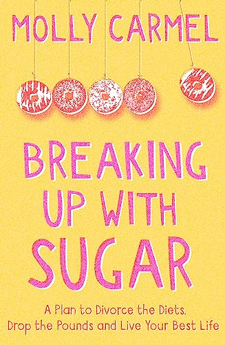 Breaking Up With Sugar: A Plan to Divorce the Diets, Drop the Pounds and Live Your Best Life