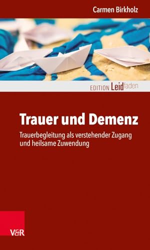 Trauer und Demenz: Trauerbegleitung als verstehender Zugang und heilsame Zuwendung (Edition Leidfaden – Begleiten bei Krisen, Leid, Trauer) von Vandenhoeck + Ruprecht