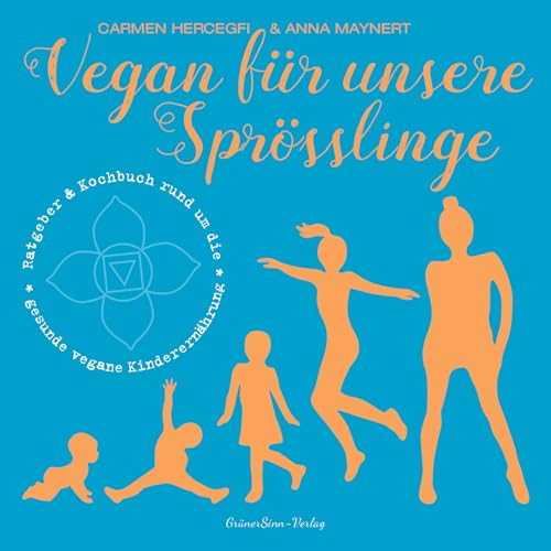 Vegan für unsere Sprösslinge: Ratgeber & Kochbuch rund um die gesunde, vegane Kinderernährung (Vegan in anderen Umständen)