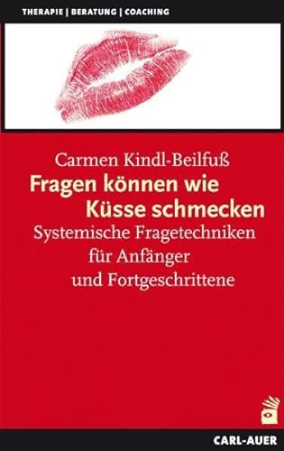 Fragen können wie Küsse schmecken: Systemische Fragetechniken für Anfänger und Fortgeschrittene (Systemische Therapie)