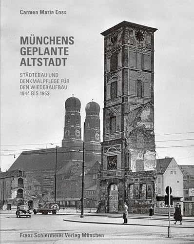 Münchens geplante Altstadt: Städtebau und Denkmalpflege ab 1944 für den Wiederaufbau von Schiermeier, Franz