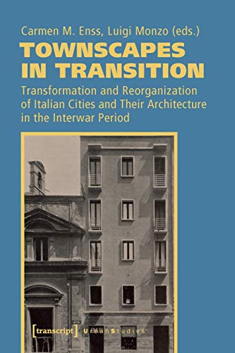 Townscapes in Transition: Transformation and Reorganization of Italian Cities and Their Architecture in the Interwar Period (Urban Studies)