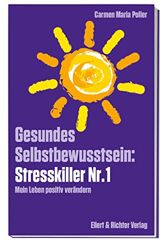 Gesundes Selbstbewusstsein: Stresskiller Nr. 1: Mein Leben positiv verändern