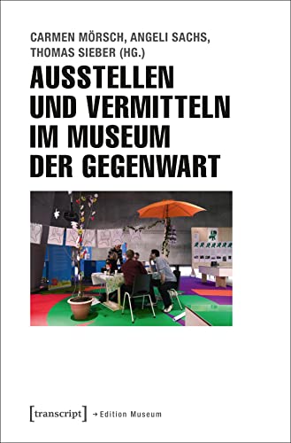 Ausstellen und Vermitteln im Museum der Gegenwart (Edition Museum)