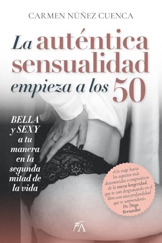 La auténtica sensualidad empieza a los 50: Bella y sexy en la segunda mitad de la vida (Desarrollo personal) von Almuzara