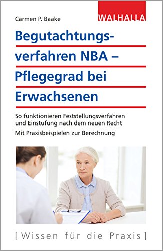 Begutachtungsverfahren NBA - Pflegegrad bei Erwachsenen: So funktionieren Feststellungsverfahren und Einstufung nach dem neuen Recht; Mit Praxisbeispielen zur Berechnung