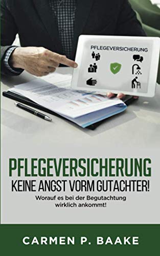 Pflegeversicherung - Keine Angst vorm Gutachter!: Worauf es bei der Begutachtung wirklich ankommt! von Independently published