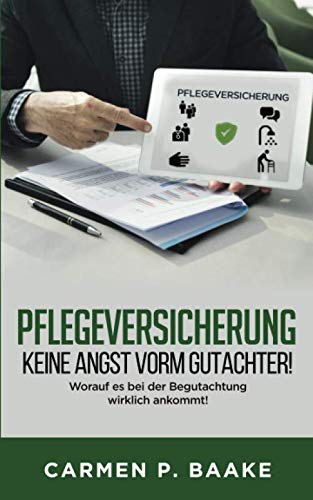 Pflegeversicherung - Keine Angst vorm Gutachter!: Worauf es bei der Begutachtung wirklich ankommt!