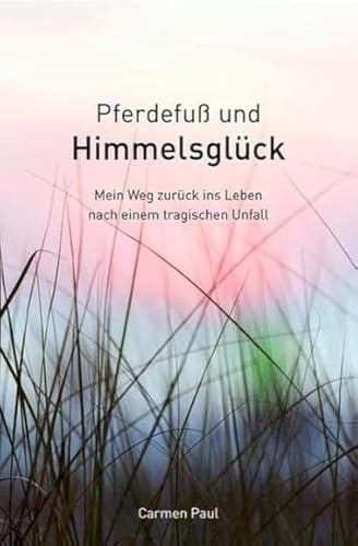 Pferdefuß und Himmelsglück - Mein Weg zurück ins Leben nach einem tragischen Unfall von cap-Verlag