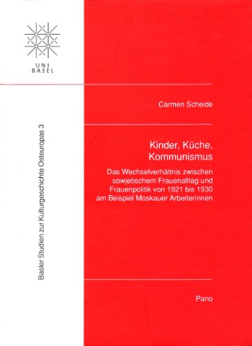 Kinder, Küche, Kommunismus: Das Wechselverhältnis zwischen sowjetischem Frauenalltag und Frauenpolitik von 1921 bis 1930 am Beispiel Moskauer ... Zur ... zur Kulturgeschichte Osteuropas, Band 3) von Pano Verlag