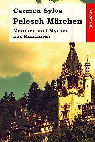 Pelesch-Märchen: Märchen und Mythen aus Rumänien von Createspace Independent Publishing Platform