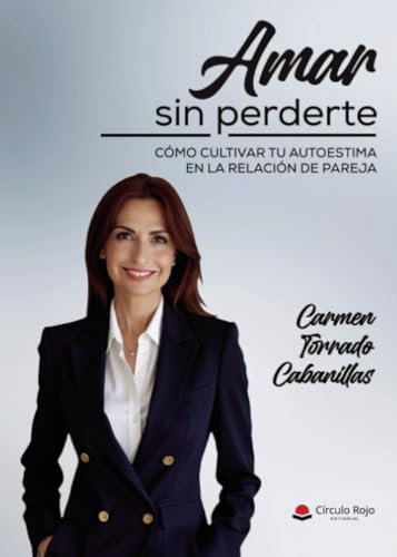 Amar sin perderte. Cómo cultivar tu autoestima en la relación de pareja von Grupo Editorial Círculo Rojo SL