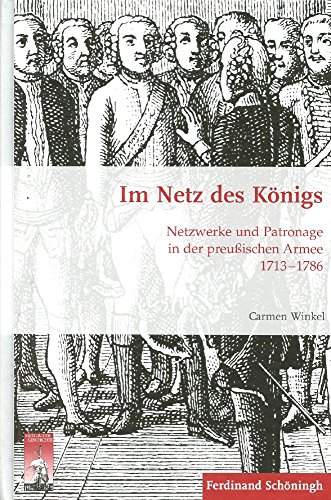 Im Netz des Königs. Netzwerke und Patronage in der preußischen Armee 1713-1786 (Krieg in der Geschichte)
