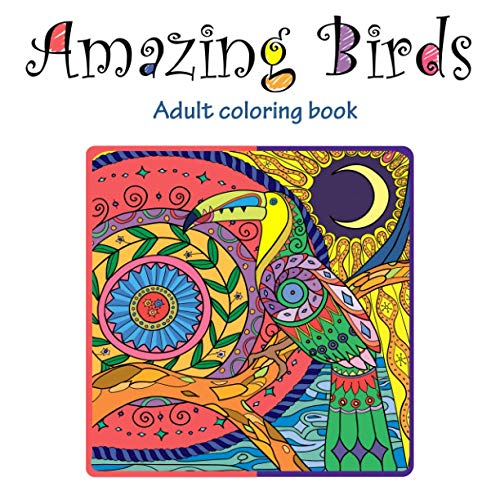 Amazing Birds: Adult Coloring Book (Stress Relieving Creative Fun Drawings to Calm Down, Reduce Anxiety & Relax.)