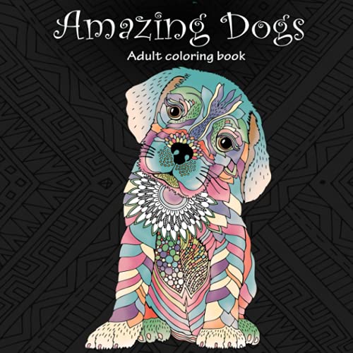 Amazing Dogs: Adult Coloring Book (Stress Relieving Creative Fun Drawings to Calm Down, Reduce Anxiety & Relax.) von CreateSpace Independent Publishing Platform