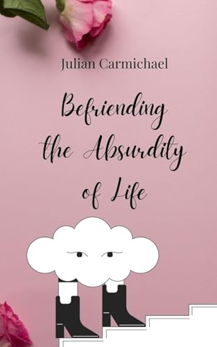 Befriending the Absurdity of Life Befriending the Absurdity of Life von Creative Arts Management OÜ