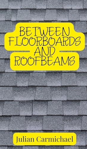 Between Floorboards and Roofbeams Between Floorboards and Roofbeams von Creative Arts Management OÜ