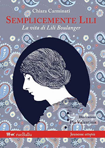 Semplicemente Lili. La vita di Lili Boulanger (Jeunesse ottopiù)