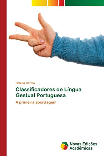 Classificadores de Língua Gestual Portuguesa: A primeira abordagem von Novas Edições Acadêmicas