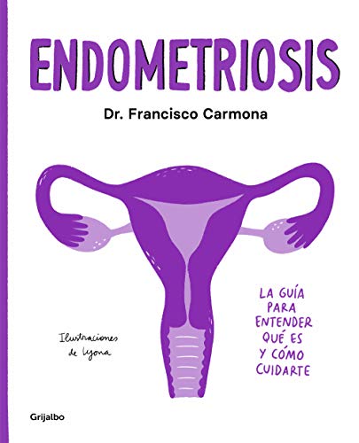 Endometriosis: La guía para entender qué es y cómo cuidarte (Bienestar, salud y vida sana)