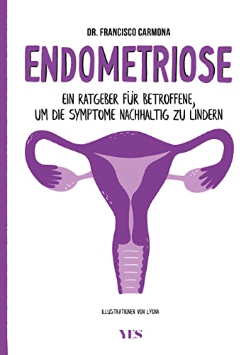 Endometriose: Ein Ratgeber für Betroffene, um die Symptome nachhaltig zu lindern von Yes Publishing