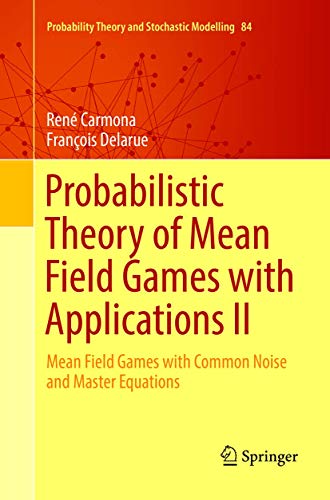 Probabilistic Theory of Mean Field Games with Applications II: Mean Field Games with Common Noise and Master Equations (Probability Theory and Stochastic Modelling, 84, Band 84)