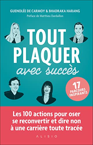 Tout plaquer avec succès: Les 100 actions pour oser se reconvertir et dire non à une carrière toute tracée