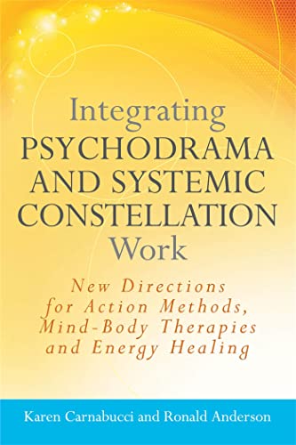 Integrating Psychodrama and Systemic Constellation Work: New Directions for Action Methods, Mind-Body Therapies and Energy Healing von Jessica Kingsley Publishers