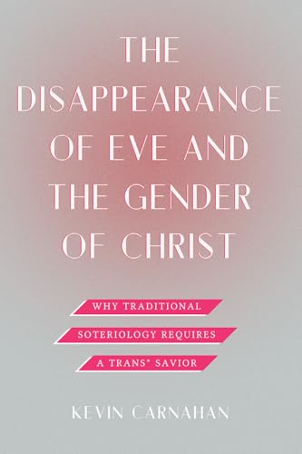 The Disappearance of Eve and the Gender of Christ: Why Traditional Soteriology Requires a Trans* Savior von Fortress Press,U.S.
