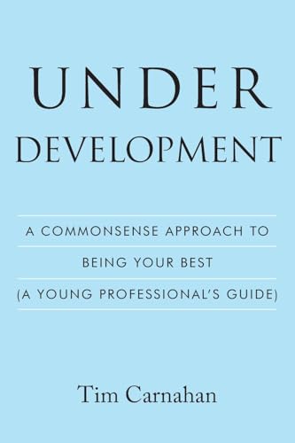 Under Development: A Commonsense Approach to Being Your Best (A Young Professional's Guide) von Fulton Books