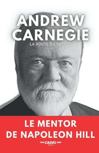 Andrew Carnegie : La Route du Succès: Le Mentor de Napoleon Hill (Les Piliers du Succès : La Sagesse de Carnegie) Andrew Carnegie : La Route du Succès: Le Mentor de Napoleon Hill (Les Piliers du Succès : La Sagesse de Carnegie)