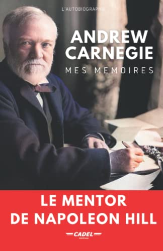 Andrew Carnegie : Mes Mémoires: Le Mentor de Napoleon Hill (Les Piliers du Succès : La Sagesse de Carnegie) von Agence Francophone pour la Numérotation Internationale du Livre Electre