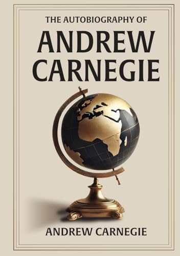 Autobiography of Andrew Carnegie: Illustrated Book by Andrew Carnegie von The Lost Book Project