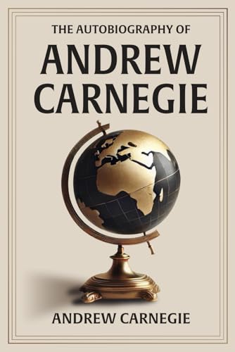 Autobiography of Andrew Carnegie: Illustrated Book by Andrew Carnegie von The Lost Book Project