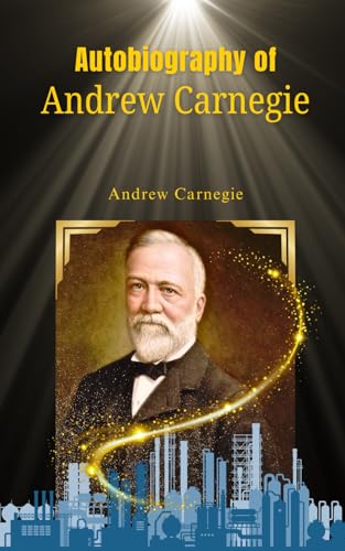Autobiography of Andrew Carnegie: The Journey of an Industrial Giant: Insights into Business, Wealth, and American History Autobiography of Andrew Carnegie: The Journey of an Industrial Giant: Insights into Business, Wealth, and American History von Independently published