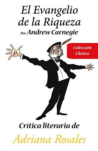 El Evangelio de la Riqueza Por Andrew Carnegie: Crítica literaria de Adriana Rosales El Evangelio de la Riqueza Por Andrew Carnegie: Crítica literaria de Adriana Rosales
