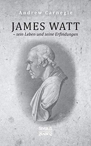 James Watt – sein Leben und seine Erfindungen: Eine Biografie aus dem Englischen übersetzt James Watt – sein Leben und seine Erfindungen: Eine Biografie aus dem Englischen übersetzt