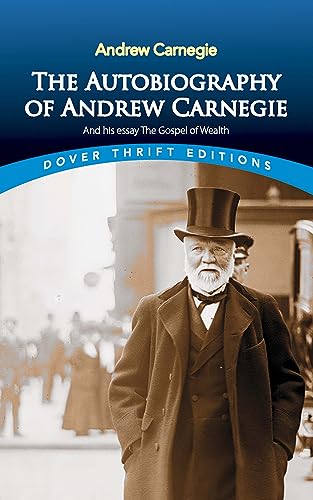 The Autobiography of Andrew Carnegie and His Essay: The Gospel of Wealth: (Dover Thrift Editions)