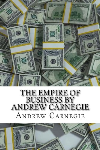 The Empire of Business by Andrew Carnegie von CreateSpace Independent Publishing Platform