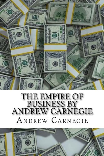 The Empire of Business by Andrew Carnegie The Empire of Business by Andrew Carnegie von CreateSpace Independent Publishing Platform