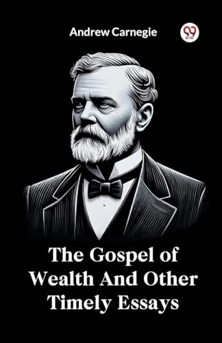 The Gospel of Wealth And Other Timely Essays The Gospel of Wealth And Other Timely Essays von Double 9 Books