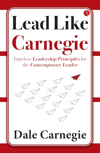 Lead Like Carnegie: Timeless Leadership Principles for the Contemporary Leader Lead Like Carnegie: Timeless Leadership Principles for the Contemporary Leader von Rupa Publications India