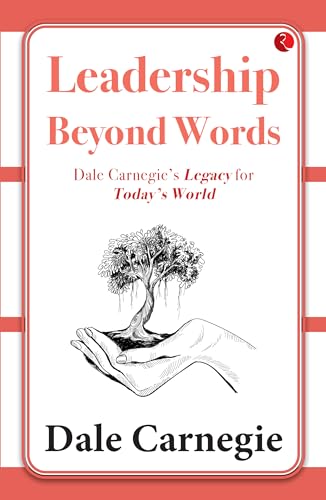 Leadership Beyond Words: Dale Carnegie’s Legacy for Today’s World Leadership Beyond Words: Dale Carnegie’s Legacy for Today’s World von Rupa Publications India
