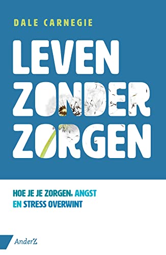 Leven zonder zorgen: hoe je je zorgen, angst en stress overwint Leven zonder zorgen: hoe je je zorgen, angst en stress overwint
