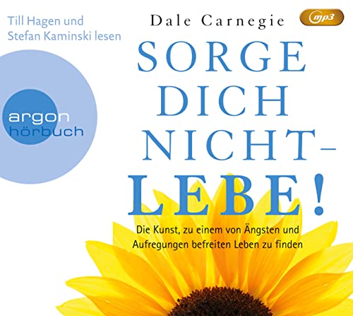 Sorge dich nicht – lebe!: Die Kunst, zu einem von Ängsten und Aufregungen befreiten Leben zu finden von Argon Verlag GmbH